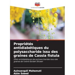 Mahemuti, Ayinuerguli Propriétés antidiabétiques du polysaccharide issu des graines de Cassia fistula: Effets antidiabétiques des polysaccharides issus des graines de l'arbre Golden Shower Mahemuti, Ayinuerguli Propriétés antidiabétiques du polysaccharide issu des graines de Cassia fistula: Effets antidiabétiques des polysaccharides issus des graines de l'arbre Golden Shower