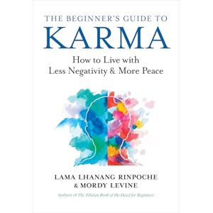 Lhanang, Lama The Beginner’s Guide to Karma: How to Live with Less Negativity and More Peace Lhanang, Lama The Beginner’s Guide to Karma: How to Live with Less Negativity and More Peace