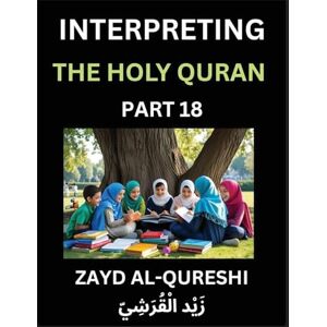 Al-Qureshi, Zayd Interpreting The Holy Quran (Part 18)- Divine Lessons for Kids, Young and Adults, Essays on Divine Guidance Philosophy, Spiritualism and Human ... Wisdom, Divine Words, Human Hearts, Islam Al-Qureshi, Zayd Interpreting The Holy Quran (Part 18)- Divine Lessons for Kids, Young and Adults, Essays on Divine Guidance Philosophy, Spiritualism and Human ... Wisdom, Divine Words, Human Hearts, Islam