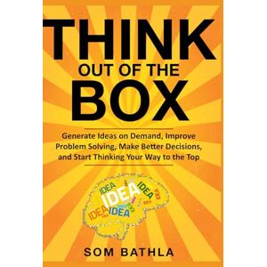Bathla, Som Think Out of The Box: Generate Ideas on Demand, Improve Problem Solving, Make Better Decisions, and Start Thinking Your Way to the Top: 4 (Power-Up Your Brain) Bathla, Som Think Out of The Box: Generate Ideas on Demand, Improve Problem Solving, Make Better Decisions, and Start Thinking Your Way to the Top: 4 (Power-Up Your Brain)