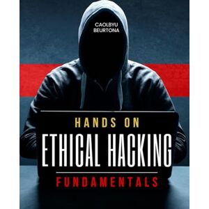 Caolbyu Beurtona Hands On Ethical Hacking Fundamentals: Learn Essential Cybersecurity Skills To Identify Vulnerabilities Strengthen Defenses Prevent Cybercrime And Build A Responsible Ethical Hacking Mindset Caolbyu Beurtona Hands On Ethical Hacking Fundamentals: Learn Essential Cybersecurity Skills To Identify Vulnerabilities Strengthen Defenses Prevent Cybercrime And Build A Responsible Ethical Hacking Mindset