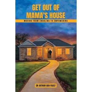 Ben Faust, Dr Arthur Get out of mama's house: Moving From Enabling To Empowering Ben Faust, Dr Arthur Get out of mama's house: Moving From Enabling To Empowering