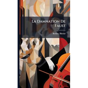 Berlioz, Hector La Damnation De Faust Berlioz, Hector La Damnation De Faust