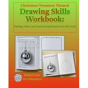 Waller-Hefko, Tabatha Christmas Ornament Themed Drawing Skills Workbook: Shading, Value, and Grid Drawing Exercises for All Levels Waller-Hefko, Tabatha Christmas Ornament Themed Drawing Skills Workbook: Shading, Value, and Grid Drawing Exercises for All Levels