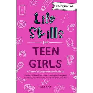 Kay, Tilly Life Skills for Teen Girls (10-13 year old): Tweens Guide to Being Confident, Your Body Changes, Staying Healthy, Making Friends, Being Understood, and more (Tilly Kay's Teen Girl Guides) Kay, Tilly Life Skills for Teen Girls (10-13 year old): Tweens Guide to Being Confident, Your Body Changes, Staying Healthy, Making Friends, Being Understood, and more (Tilly Kay's Teen Girl Guides)