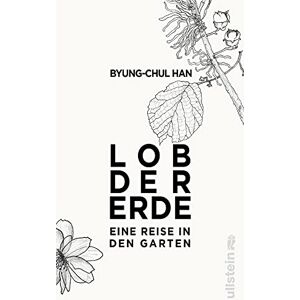 Han, Byung-Chul Lob der Erde: Eine Reise in den Garten Han, Byung-Chul Lob der Erde: Eine Reise in den Garten