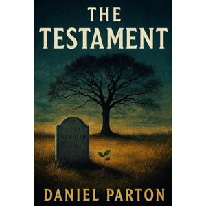 Parton, Daniel The Testament: A Gripping Small-Town Mystery of Family Secrets and Buried Truths (The Raven Creek Files) Parton, Daniel The Testament: A Gripping Small-Town Mystery of Family Secrets and Buried Truths (The Raven Creek Files)