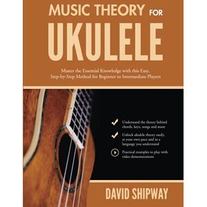 Shipway, David Music Theory for Ukulele: Master the Essential Knowledge with this Easy, Step-by-Step Method for Beginner to Intermediate Players Shipway, David Music Theory for Ukulele: Master the Essential Knowledge with this Easy, Step-by-Step Method for Beginner to Intermediate Players