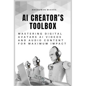 Mishra, Anshuman AI Creator’s Toolbox: Mastering Digital Avatars AI Videos and Audio Content for Maximum Impact (AI chatbot) Mishra, Anshuman AI Creator’s Toolbox: Mastering Digital Avatars AI Videos and Audio Content for Maximum Impact (AI chatbot)