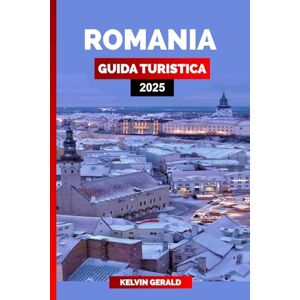 GERALD, KELVIN ROMANIA GUIDA TURISTICA 2025: Scopri la Romania: Bucarest, Transilvania, avventure nei Carpazi, regioni vinicole ed escursioni nel Delta del Danubio GERALD, KELVIN ROMANIA GUIDA TURISTICA 2025: Scopri la Romania: Bucarest, Transilvania, avventure nei Carpazi, regioni vinicole ed escursioni nel Delta del Danubio