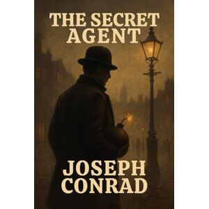 JOSEPH CONRAD The Secret Agent: A Simple Tale JOSEPH CONRAD The Secret Agent: A Simple Tale