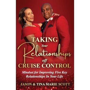 Scott Taking Your Relationships Off Cruise Control: Mindset for Improving Five Key Relationships In Your Life Scott Taking Your Relationships Off Cruise Control: Mindset for Improving Five Key Relationships In Your Life