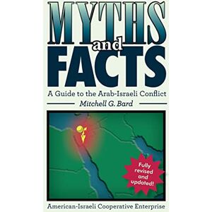 Bard, Mitchell G. Myths and Facts: A Guide to the Arab-Israeli Conflict Bard, Mitchell G. Myths and Facts: A Guide to the Arab-Israeli Conflict