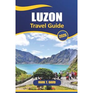 DAVID, MARK T. Luzon Travel Guide 2026: Explore the Best Attractions, Hidden Gems, Local Culture, and Practical Advice for Exploring the Philippines’ Largest Island DAVID, MARK T. Luzon Travel Guide 2026: Explore the Best Attractions, Hidden Gems, Local Culture, and Practical Advice for Exploring the Philippines’ Largest Island