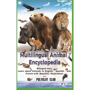 CLUB, POLYGLOT MULTILINGUAL ANIMAL ENCYCLOPEDIA: Learn about Animals in English- Spanish-and French with Beautiful Illustrations CLUB, POLYGLOT MULTILINGUAL ANIMAL ENCYCLOPEDIA: Learn about Animals in English- Spanish-and French with Beautiful Illustrations