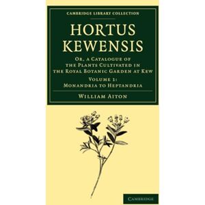Aiton, William Hortus Kewensis: Or, a Catalogue of the Plants Cultivated in the Royal Botanic Garden at Kew: Volume 1 (Cambridge Library Collection Botany and Horticulture) Aiton, William Hortus Kewensis: Or, a Catalogue of the Plants Cultivated in the Royal Botanic Garden at Kew: Volume 1 (Cambridge Library Collection Botany and Horticulture)