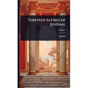 Juvenal Thirteen Satires of Juvenal Thirteen Satires of