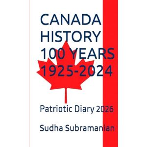 Subramanian, Sudha CANADA HISTORY 100 YEARS 1925-2024: Patriotic Diary 2026 (CANADA Diary) Subramanian, Sudha CANADA HISTORY 100 YEARS 1925-2024: Patriotic Diary 2026 (CANADA Diary)