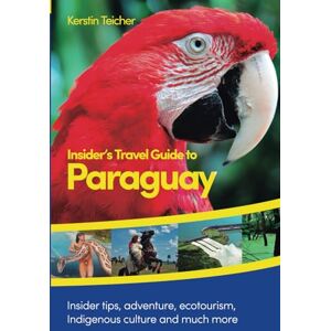 Teicher, Kerstin Insider´s Travel Guide to Paraguay: Insider tips, adventure, ecotourism, indigenous culture and much more Teicher, Kerstin Insider´s Travel Guide to Paraguay: Insider tips, adventure, ecotourism, indigenous culture and much more