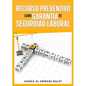 El Emrani Bajat, Sr. Hamza RECURSO PREVENTIVO COMO GARANTÍA DE SEGURIDAD LABORAL El Emrani Bajat, Sr. Hamza RECURSO PREVENTIVO COMO GARANTÍA DE SEGURIDAD LABORAL