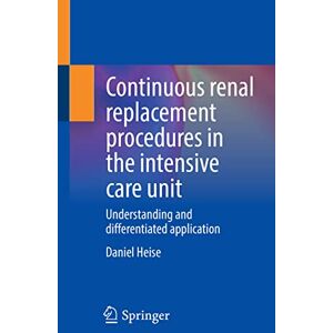 Heise, Daniel Continuous renal replacement procedures in the intensive care unit: Understanding and differentiated application Heise, Daniel Continuous renal replacement procedures in the intensive care unit: Understanding and differentiated application