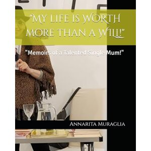 Muraglia, Annarita Starlite My life is WORTH more than a WILL!": "Memoirs of a Talented Single Mum! Muraglia, Annarita Starlite My life is WORTH more than a WILL!": "Memoirs of a Talented Single Mum!