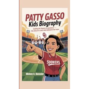 D. Roessler, Mickey PATTY GASSO KIDS BIOGRAPHY: Guiding the Sooners to Greatness – The Story of a Coach Who Believed in Her Team D. Roessler, Mickey PATTY GASSO KIDS BIOGRAPHY: Guiding the Sooners to Greatness – The Story of a Coach Who Believed in Her Team