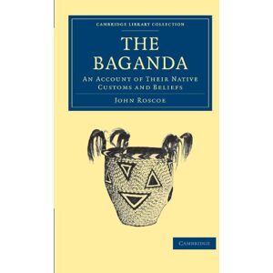 Roscoe, John The Baganda: An Account of their Native Customs and Beliefs (Cambridge Library Collection Anthropology) Roscoe, John The Baganda: An Account of their Native Customs and Beliefs (Cambridge Library Collection Anthropology)