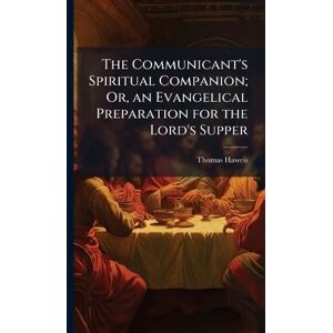 Haweis, Thomas The Communicant's Spiritual Companion; Or, an Evangelical Preparation for the Lord's Supper Haweis, Thomas The Communicant's Spiritual Companion; Or, an Evangelical Preparation for the Lord's Supper
