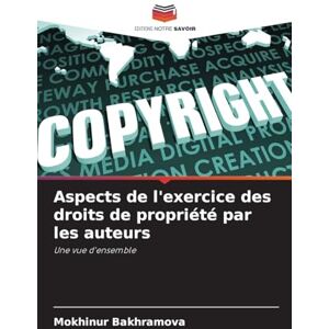 Bakhramova, Mokhinur Aspects de l'exercice des droits de propriété par les auteurs: Une vue d'ensemble Bakhramova, Mokhinur Aspects de l'exercice des droits de propriété par les auteurs: Une vue d'ensemble