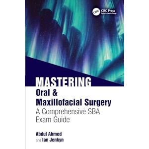 Ahmed Mastering Oral & Maxillofacial Surgery: A Comprehensive SBA Exam Guide Ahmed Mastering Oral & Maxillofacial Surgery: A Comprehensive SBA Exam Guide