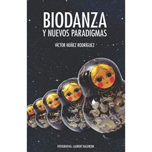 Núñez Rodríguez, Víctor Biodanza y Nuevos Paradigmas: Y Otros aportes al modelo teórico de Biodanza Núñez Rodríguez, Víctor Biodanza y Nuevos Paradigmas: Y Otros aportes al modelo teórico de Biodanza