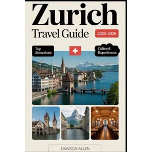 Allen, Dawson Zurich Travel Guide 2025-2026: Experiencing Zurich’s Rich History, Vibrant Old Town, Scenic Lake, World-Class Museums, Luxury Shopping, Local Cuisine, ... to the Swiss Alps, Rhine Falls, and Beyond Allen, Dawson Zurich Travel Guide 2025-2026: Experiencing Zurich’s Rich History, Vibrant Old Town, Scenic Lake, World-Class Museums, Luxury Shopping, Local Cuisine, ... to the Swiss Alps, Rhine Falls, and Beyond
