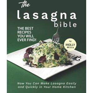 Mills, Molly The Lasagna Bible: The Best Recipes You Will Ever Find! Now You Can Make Lasagna Easily and Quickly in Your Home Kitchen Mills, Molly The Lasagna Bible: The Best Recipes You Will Ever Find! Now You Can Make Lasagna Easily and Quickly in Your Home Kitchen