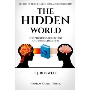 Roswell, T.J. The Hidden World: Deciphering Sacred Text and Unveiling Mind (Sacred Text and Ancient Wisdom Series) Roswell, T.J. The Hidden World: Deciphering Sacred Text and Unveiling Mind (Sacred Text and Ancient Wisdom Series)