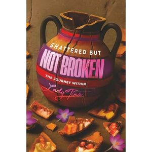 Sarsah, Tina Shattered But Not Broken: The Journey Within by Lady Tina Sarsah Sarsah, Tina Shattered But Not Broken: The Journey Within by Lady Tina Sarsah