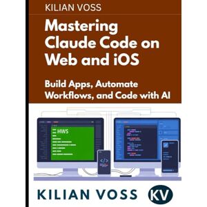 Voss Mastering Claude Code on Web and iOS: Build Apps, Automate Workflows, and Code with AI Voss Mastering Claude Code on Web and iOS: Build Apps, Automate Workflows, and Code with AI