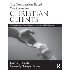 Knabb, Joshua J. The Compassion-Based Workbook for Christian Clients: Finding Freedom from Shame and Negative Self-Judgments Knabb, Joshua J. The Compassion-Based Workbook for Christian Clients: Finding Freedom from Shame and Negative Self-Judgments