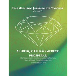 Feldmann, Thurid StarsHealing Jornada de Colorir Eu não mereço prosperar: 40 afirmações & ilustrações para colorir para a transformação de crenças limitantes negativas ... Jornada de Colorir – Crenças Limitantes) Feldmann, Thurid StarsHealing Jornada de Colorir Eu não mereço prosperar: 40 afirmações & ilustrações para colorir para a transformação de crenças limitantes negativas ... Jornada de Colorir – Crenças Limitantes)
