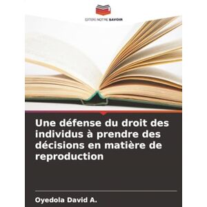 David A., Oyedola Une défense du droit des individus à prendre des décisions en matière de reproduction David A., Oyedola Une défense du droit des individus à prendre des décisions en matière de reproduction
