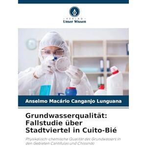 Lunguana, Anselmo Macário Canganjo Grundwasserqualität: Fallstudie über Stadtviertel in Cuito-Bié Lunguana, Anselmo Macário Canganjo Grundwasserqualität: Fallstudie über Stadtviertel in Cuito-Bié