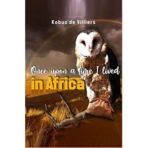 de Villiers, Kobus Once upon a time I lived in Africa de Villiers, Kobus Once upon a time I lived in Africa