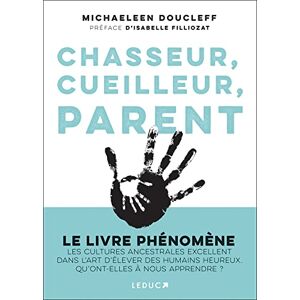 Doucleff, Michaeleen Chasseur, cueilleur, parent: LE LIVRE PHÉNOMÈNE Les cultures ancestrales excellent dans l’art d’élever des humains heureux. Qu’ont-elles à nous apprendre ? Doucleff, Michaeleen Chasseur, cueilleur, parent: LE LIVRE PHÉNOMÈNE Les cultures ancestrales excellent dans l’art d’élever des humains heureux. Qu’ont-elles à nous apprendre ?