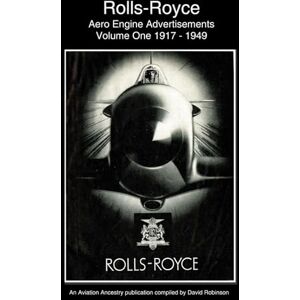Robinson Rolls-Royce Aero Engine Advertisements Volume One 1917 1949 (British Aircraft Industry Adverts 1909-1980) Robinson Rolls-Royce Aero Engine Advertisements Volume One 1917 1949 (British Aircraft Industry Adverts 1909-1980)