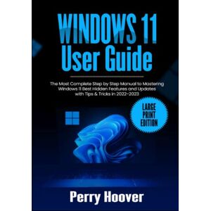 Hoover Windows 11 User Guide: The Most Complete Step by Step Manual to Mastering Windows 11 Best Hidden Features and Updates with Tips & Tricks in 2022-2023 (Large Print Edition) Hoover Windows 11 User Guide: The Most Complete Step by Step Manual to Mastering Windows 11 Best Hidden Features and Updates with Tips & Tricks in 2022-2023 (Large Print Edition)
