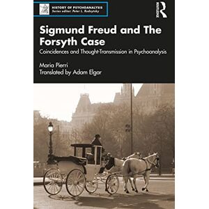 Pierri, Maria Sigmund Freud and The Forsyth Case: Coincidences and Thought-Transmission in Psychoanalysis (The History of Psychoanalysis Series) Pierri, Maria Sigmund Freud and The Forsyth Case: Coincidences and Thought-Transmission in Psychoanalysis (The History of Psychoanalysis Series)