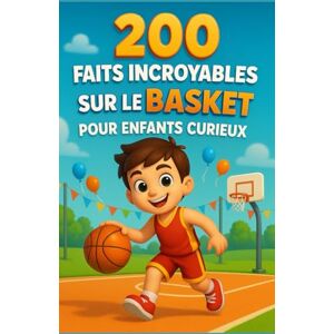 Moreau, Jacques 200 Faits Incroyables sur le Basket pour Enfants Curieux: Découvertes, records et anecdotes amusantes sur le basket du monde entier – Un livre ... couleur pour filles et garçons de 6 à 14 ans Moreau, Jacques 200 Faits Incroyables sur le Basket pour Enfants Curieux: Découvertes, records et anecdotes amusantes sur le basket du monde entier – Un livre ... couleur pour filles et garçons de 6 à 14 ans