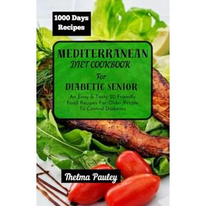 Pauley, Thelma MEDITERRANEAN DIET COOKBOOK FOR DIABETIC SENIORS: An Easy & Tasty 20 Friendly Food Recipes For Older People To Control Diabetes Pauley, Thelma MEDITERRANEAN DIET COOKBOOK FOR DIABETIC SENIORS: An Easy & Tasty 20 Friendly Food Recipes For Older People To Control Diabetes