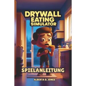 Jones, Alberta D. DRYWALL EATING SIMULATOR SPIELANLEITUNG: Mechanikenübersicht, Charakterfortschrittspfade, verborgene Geheimnisse und fortgeschrittene Tipps für jedes Fertigkeitslevel Jones, Alberta D. DRYWALL EATING SIMULATOR SPIELANLEITUNG: Mechanikenübersicht, Charakterfortschrittspfade, verborgene Geheimnisse und fortgeschrittene Tipps für jedes Fertigkeitslevel