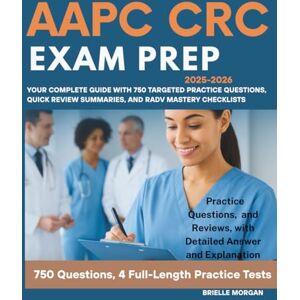 Morgan, Brielle AAPC CRC 2025-2026 Exam Prep: Your Complete Guide with 750 Targeted Practice Questions, 4 Full-Length Mock Exams, Quick Review Summaries, and RADV Mastery Checklists (Medical Study Guides) Morgan, Brielle AAPC CRC 2025-2026 Exam Prep: Your Complete Guide with 750 Targeted Practice Questions, 4 Full-Length Mock Exams, Quick Review Summaries, and RADV Mastery Checklists (Medical Study Guides)